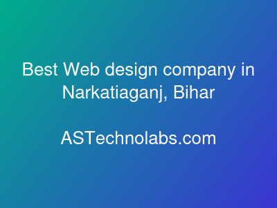Best Web design company in Narkatiaganj, Bihar  at ASTechnolabs.com